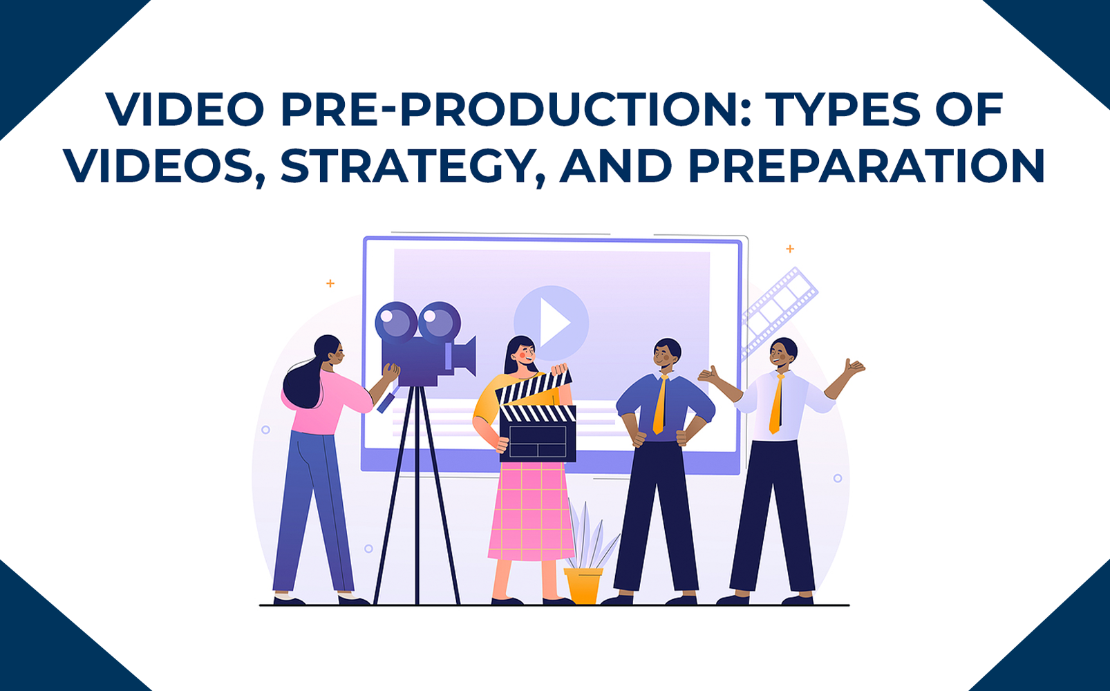 Video Pre-Production: Types of Videos, Strategy, and Preparation