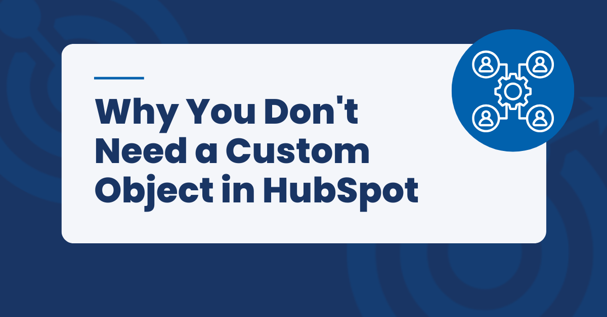 Why You Don't Need a Custom Object in HubSpot
